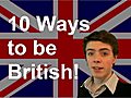 10 Ways to be British!