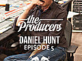 The Producers: Episode 5 - Daniel Hunt
