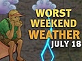 Worst Weekend Weather for July 18th