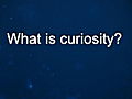 Curiosity: John Hendricks: What is curiosity?