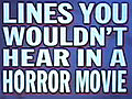 Lines You Wouldn’t Hear in a Horror Movie