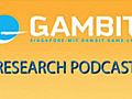 GAMBIT Research Video Podcast Episode 13,  Part 1 