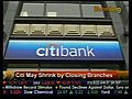 Citi May Shrink By Closing Branches
