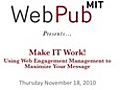 WebPub Presents: Make IT Work! Using Web Engagement Management to Maximize Your Message