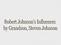 Robert Johnson’s Influences by grandson,  Steven Johnson