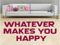 Whatever Makes You Happpy
