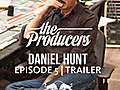 The Producers: Episode 5 - Daniel Hunt Trailer