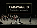 Caravaggio - Ein Ballett entsteht