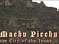 Travel - Machu Picchu:  The Lost Empire