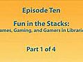 GAMBIT Research Video Podcast Episode 10,  Part 1 &quot;Fun In The Stacks: Games,  Gaming and Gamers in Libraries