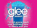 I’m Not Gonna Teach Your Boyfriend How To Dance With You (Glee Cast Version)