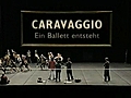 Caravaggio - Ein Ballett entsteht