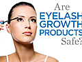 Are Eyelash Growth Products Safe?