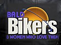 Bald Bikers & The Women Who Love Them!
