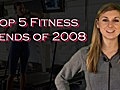 Top Fitness Trends 2008 - Year in Review