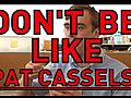 Don’t Be Like Pat Cassels.