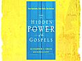 The Hidden Power of the Gospels by Alexander Shaia with Michelle Gaugy