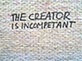 The Creator is incompetent