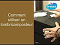 Comment utiliser un lombricomposteur