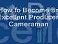 How To Become an Excellent Producer and Cameraman