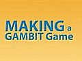 Episode 1,  Part 3 Making a GAMBIT Game