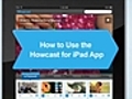 How to Use the Howcast for iPad App