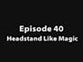 GE 40: Headstand Like Magic