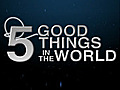 Five Good Things in the World 04/27/2011