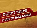 I Didn’t Know I Had to Take a Dump               // video added August 12,  2009            // 18 comments             //                             // Embed video: