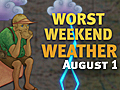 Weekend’s Worst Weather for Aug. 1