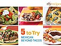 Mexican Beyond Tacos - 5 to Try