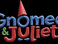 Gnomeo &amp;  Juliet