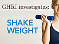 GHRI Investigates: Shake Weight