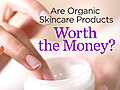 Are Organic Skincare Products Worth the Money?