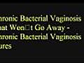 Habitual Bacterial Vaginosis That Won’t Go Away : Frequent Bacterial Vaginosis Cures