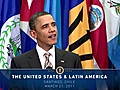 President Obama on the United States and Latin America