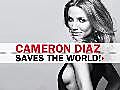 Cameron Diaz Saves the World!