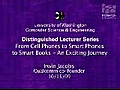 Computer Science and Engineering Distinguished Lecturer Series and Dean Lytle Electrical Engineering Endowed Lecture: From Cell Phones to Smart Phones to Smart Books - An Exciting Journey