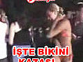 Iste bikini kazasi!