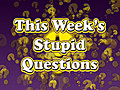 This Week’s Stupidest Questions               // video added March 05,  2010            // 0 comments             //                             // Embed video: