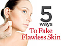 5 Ways To Fake Flawless Skin