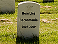 R.I.P. Baconmania