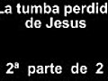 La tumba perdida de Jesus 2 parte de 2