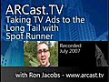 ARCast.TV - Taking TV Ads to the Long Tail with Spot Runner