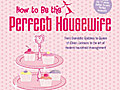 How to be the Perfect Housewife