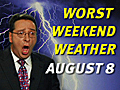 Weekend’s Worst Weather for Aug. 8