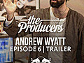 The Producers: Episode 6 Andrew Wyatt - Trailer