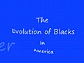 The Evolution of Blacks in America