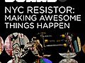 NYC Resistor: Making Awesome Things Happen
