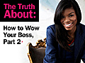 The Truth About: How to Wow Your Boss,  Part 2